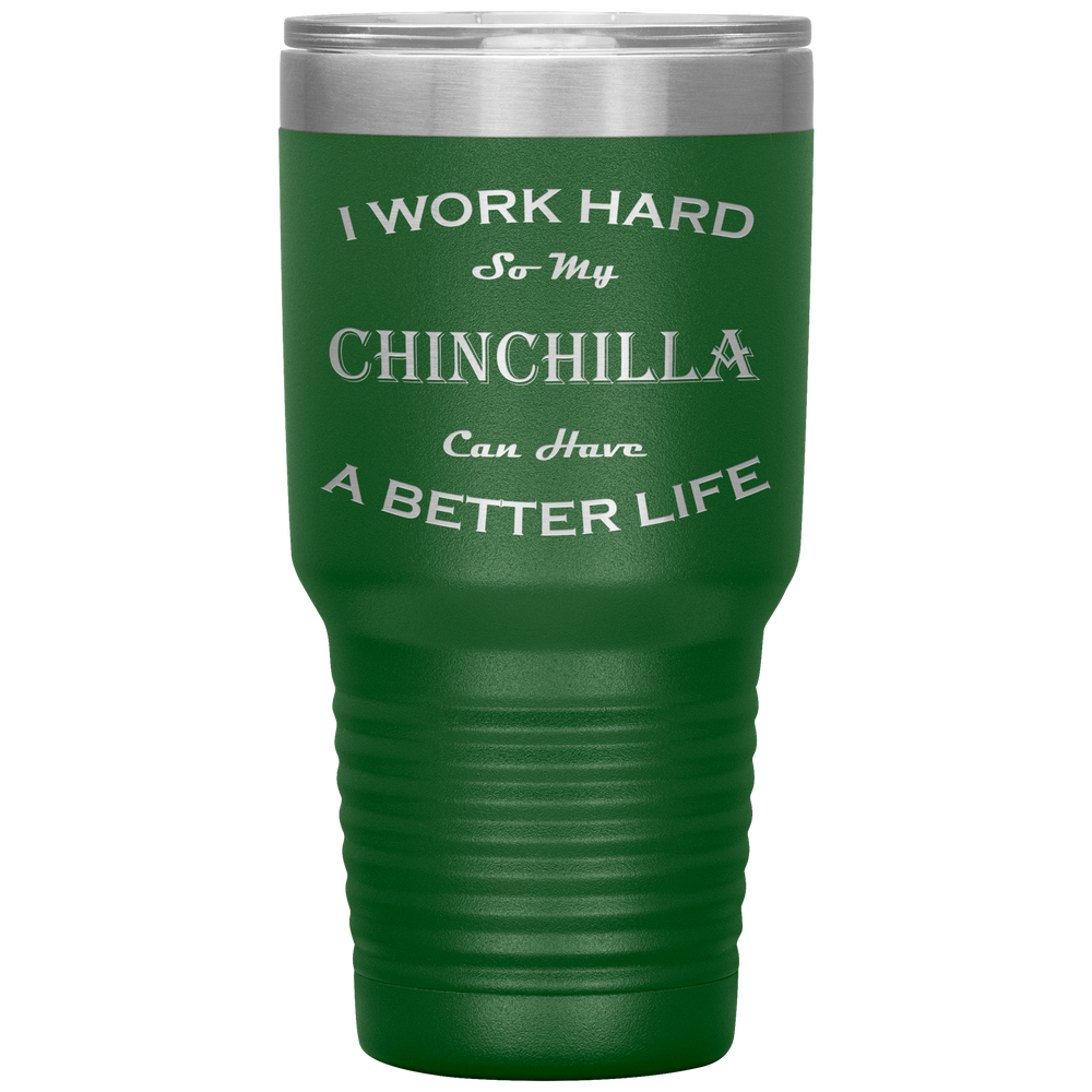 I Work Hard So My Chinchilla Can Have a Better Life 30 Oz. Tumbler