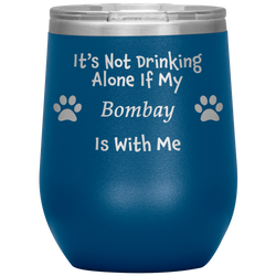 It's Not Drinking Alone If My Bombay Is With Me