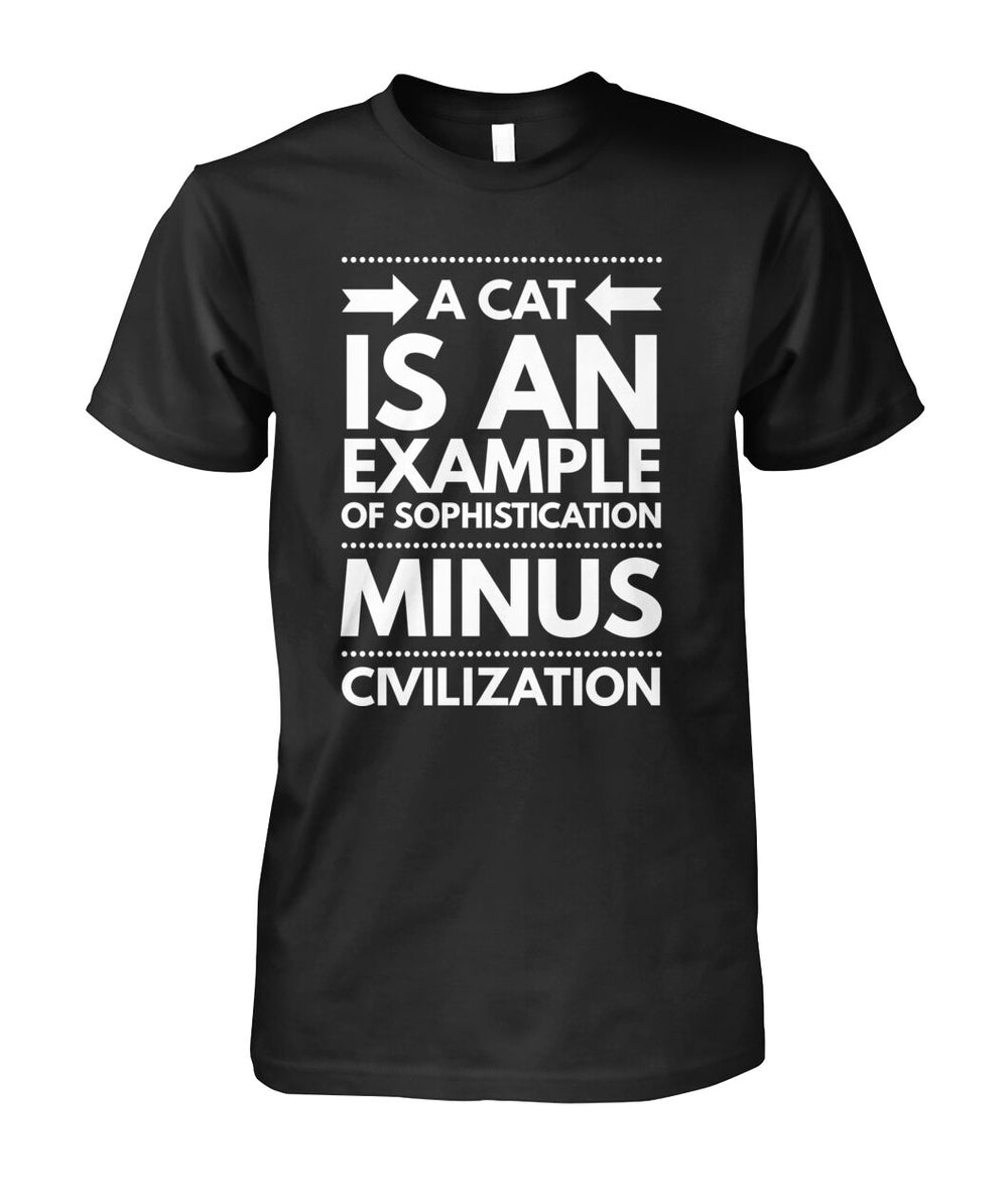 A Cat Is An Example of Sophistication Minus Civilization Men's T-Shirt, Unisex T-Shirt, Long Sleeve Shirt, Hoodie, Women's Crew Neck, Women's V-Neck.