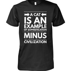A Cat Is An Example of Sophistication Minus Civilization Men's T-Shirt, Unisex T-Shirt, Long Sleeve Shirt, Hoodie, Women's Crew Neck, Women's V-Neck.