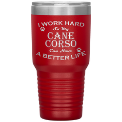 I Work Hard So My Cane Corso Can Have a Better Life 30 Oz. Tumbler