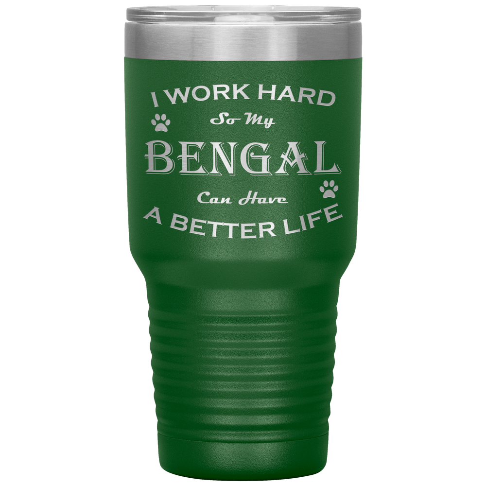 I Work Hard So My Bengal Can Have a Better Life 30 Oz. Tumbler