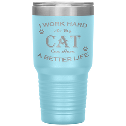 I Work Hard So My Cat Can Have a Better Life 30 Oz. Tumbler