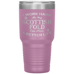 I Work Hard So My Scottish Fold Can Have a Better Life 30 Oz. Tumbler