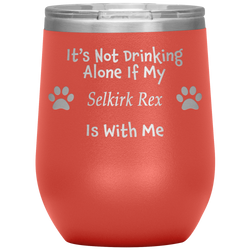 It's Not Drinking Alone If My Selkirk Rex Is With Me
