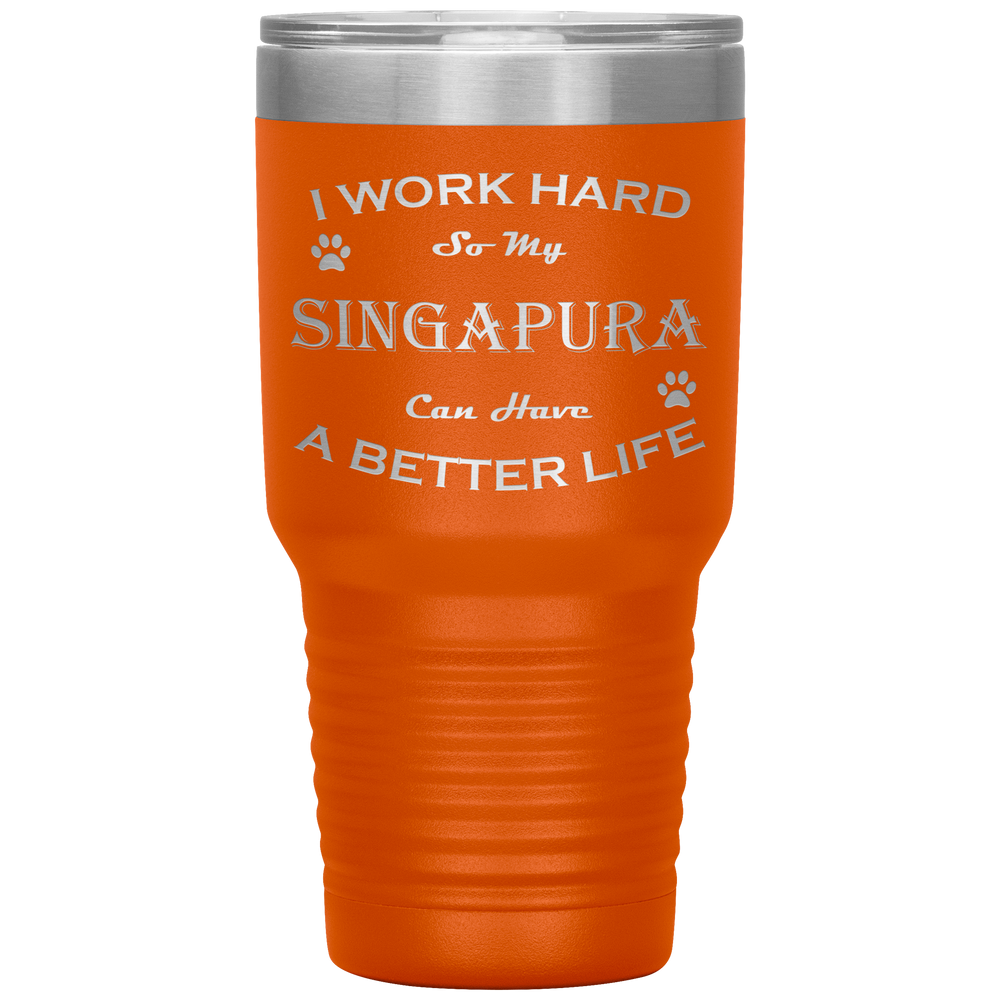 I Work Hard So My Singapura Can Have a Better Life 30 Oz. Tumbler