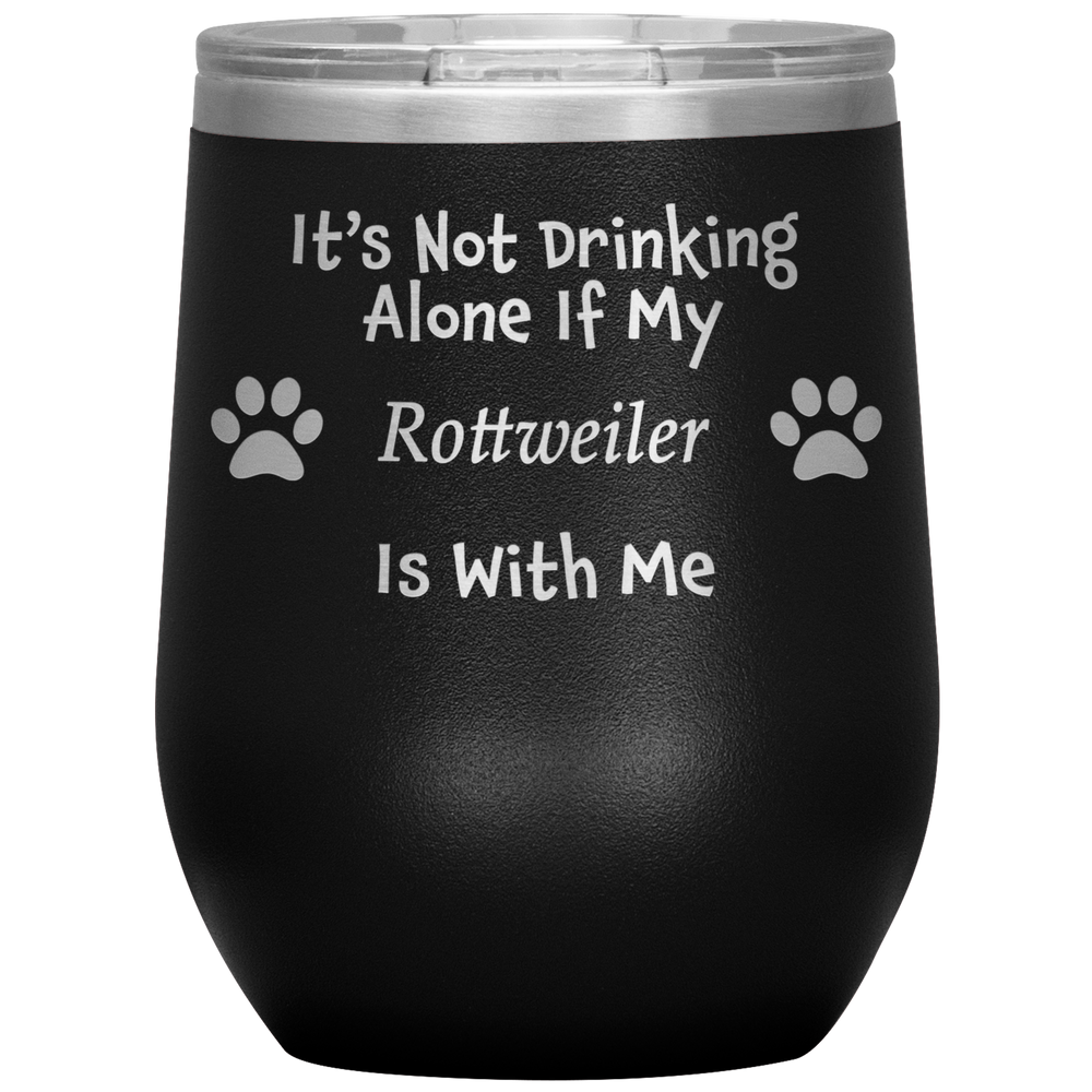 It's Not Drinking Alone If My Rottweiler Is With Me