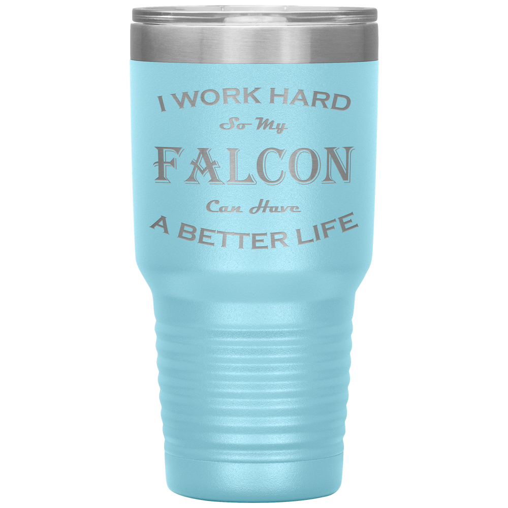 I Work Hard So My Falcon Can Have a Better Life 30 Oz. Tumbler