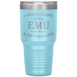 I Work Hard So My Emu Can Have a Better Life 30 Oz. Tumbler