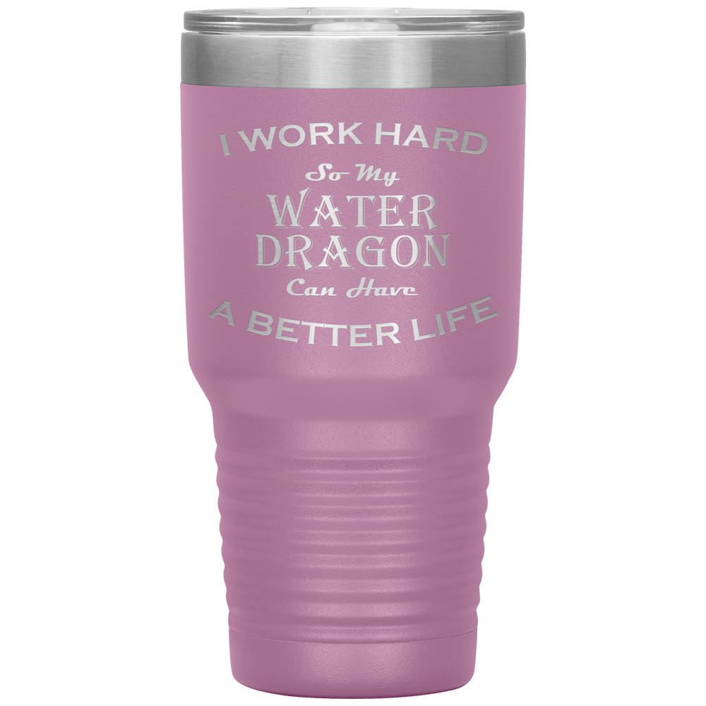 I Work Hard So My Water Dragon Can Have a Better Life 30 Oz. Tumbler