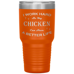 I Work Hard So My Chicken Can Have a Better Life 30 Oz. Tumbler