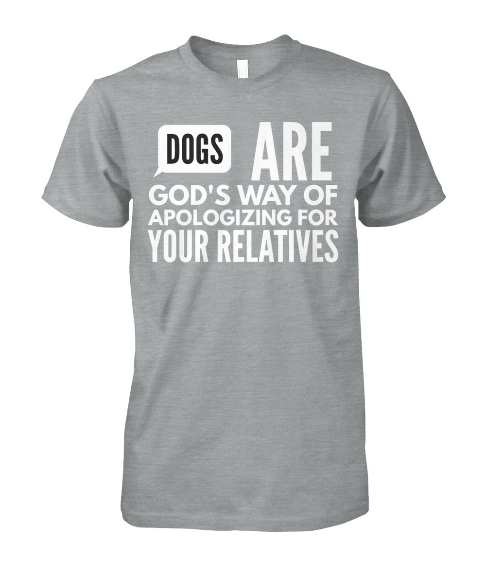 Dogs are God's Way of Apologizing for Your Relatives
