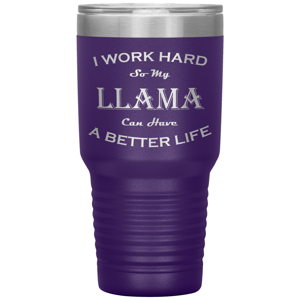 I Work Hard So My Llama Can Have a Better Life 30 Oz. Tumbler