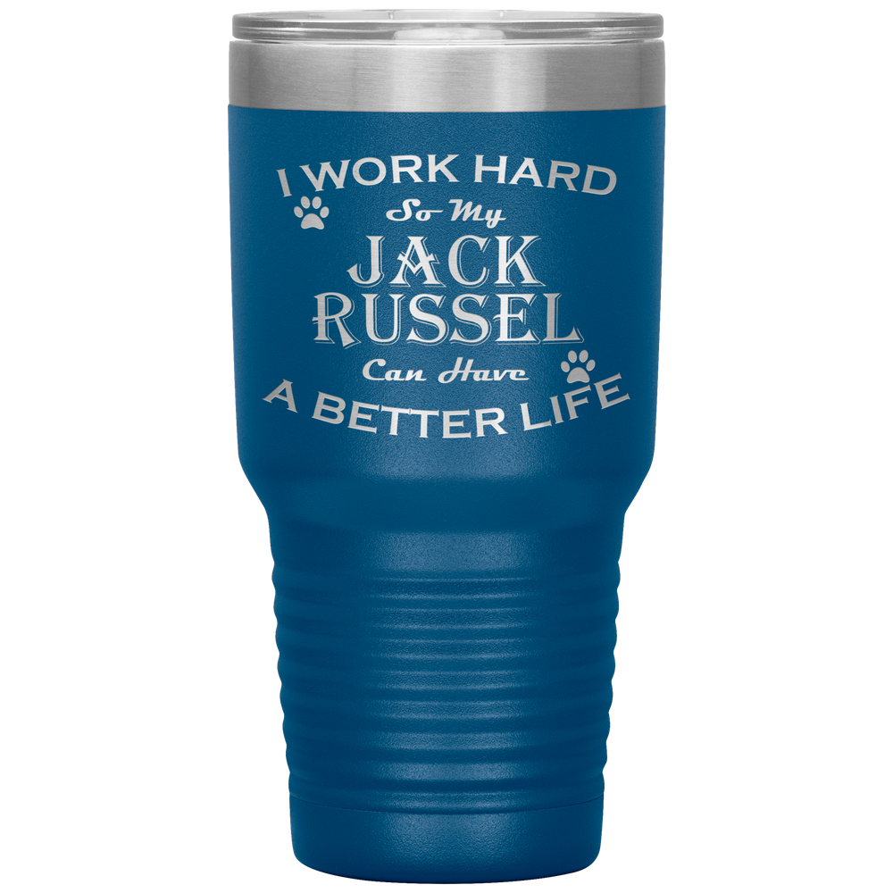 I Work Hard So My Jack Russel Can Have a Better Life 30 Oz. Tumbler