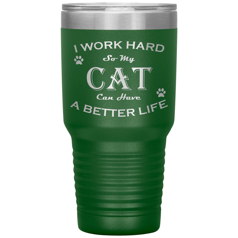 I Work Hard So My Cat Can Have a Better Life 30 Oz. Tumbler