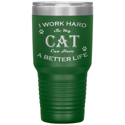 I Work Hard So My Cat Can Have a Better Life 30 Oz. Tumbler