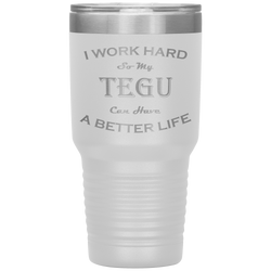 I Work Hard So My Tegu Can Have a Better Life 30 Oz. Tumbler