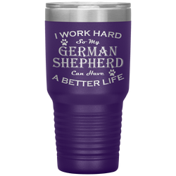 I Work Hard So My German Shepherd Can Have a Better Life 30 Oz. Tumbler