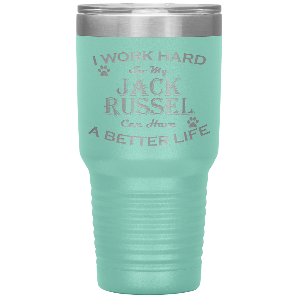 I Work Hard So My Jack Russel Can Have a Better Life 30 Oz. Tumbler