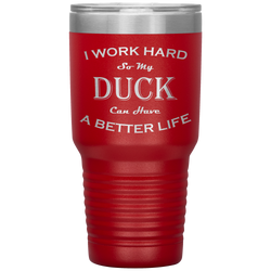 I Work Hard So My Duck Can Have a Better Life 30 Oz. Tumbler