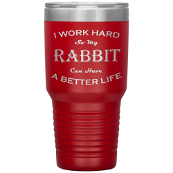 I Work Hard So My Rabbit Can Have a Better Life 30 Oz. Tumbler