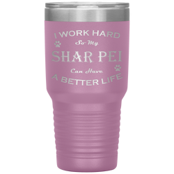 I Work Hard So My Shar Pei Can Have a Better Life 30 Oz. Tumbler