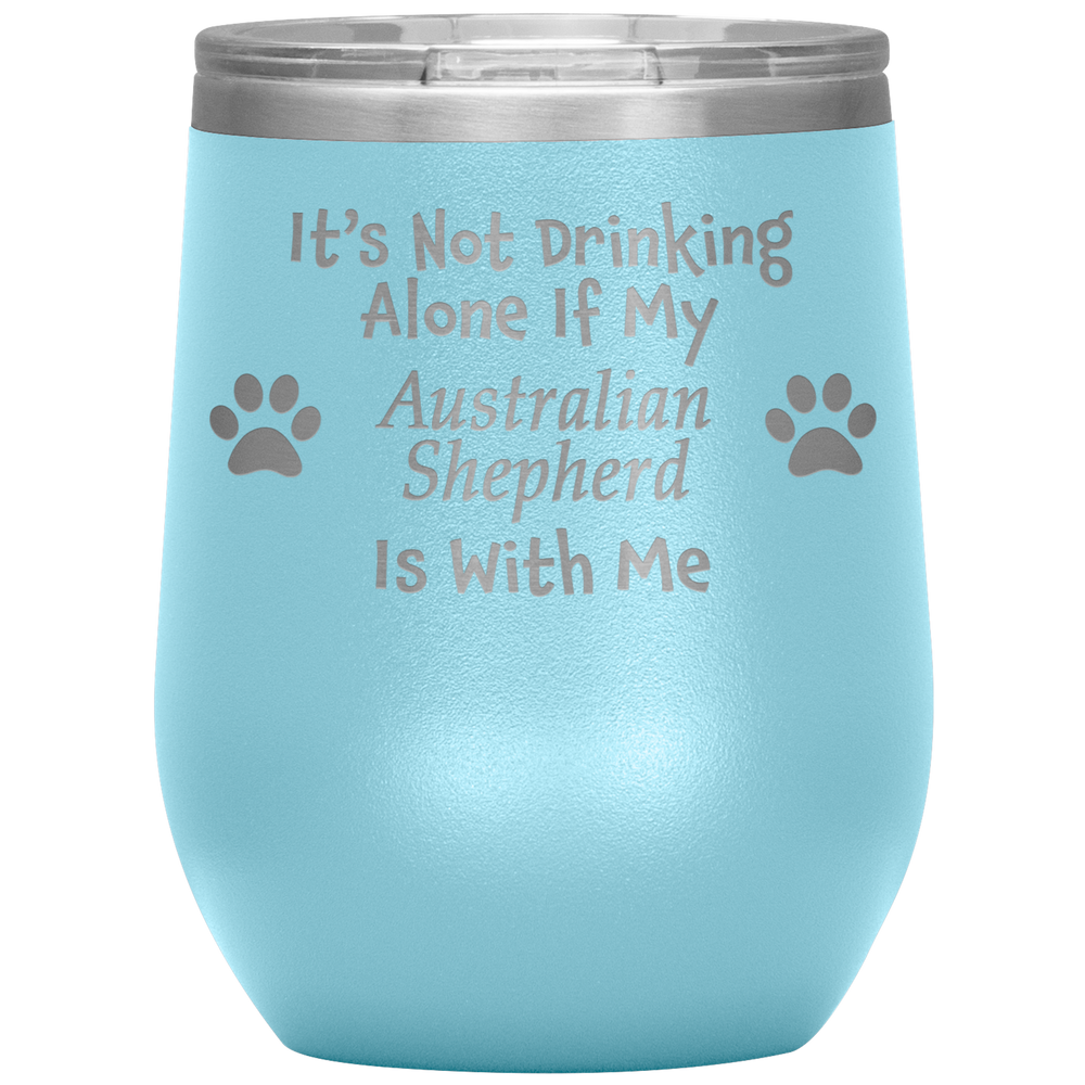 It's Not Drinking Alone If My Australian Shepherd Is With Me
