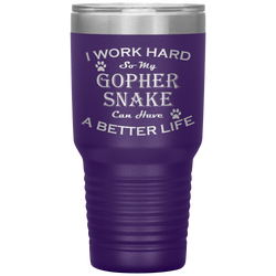 I Work Hard So My Gopher Snake Can Have a Better Life 30 Oz. Tumbler