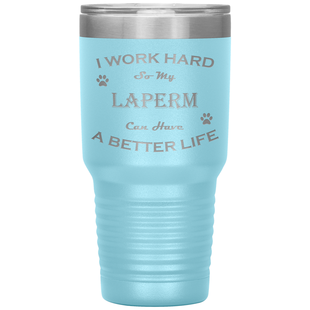 I Work Hard So My LaPerm Can Have a Better Life 30 Oz. Tumbler