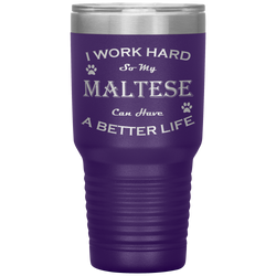 I Work Hard So My Maltese Can Have a Better Life 30 Oz. Tumbler
