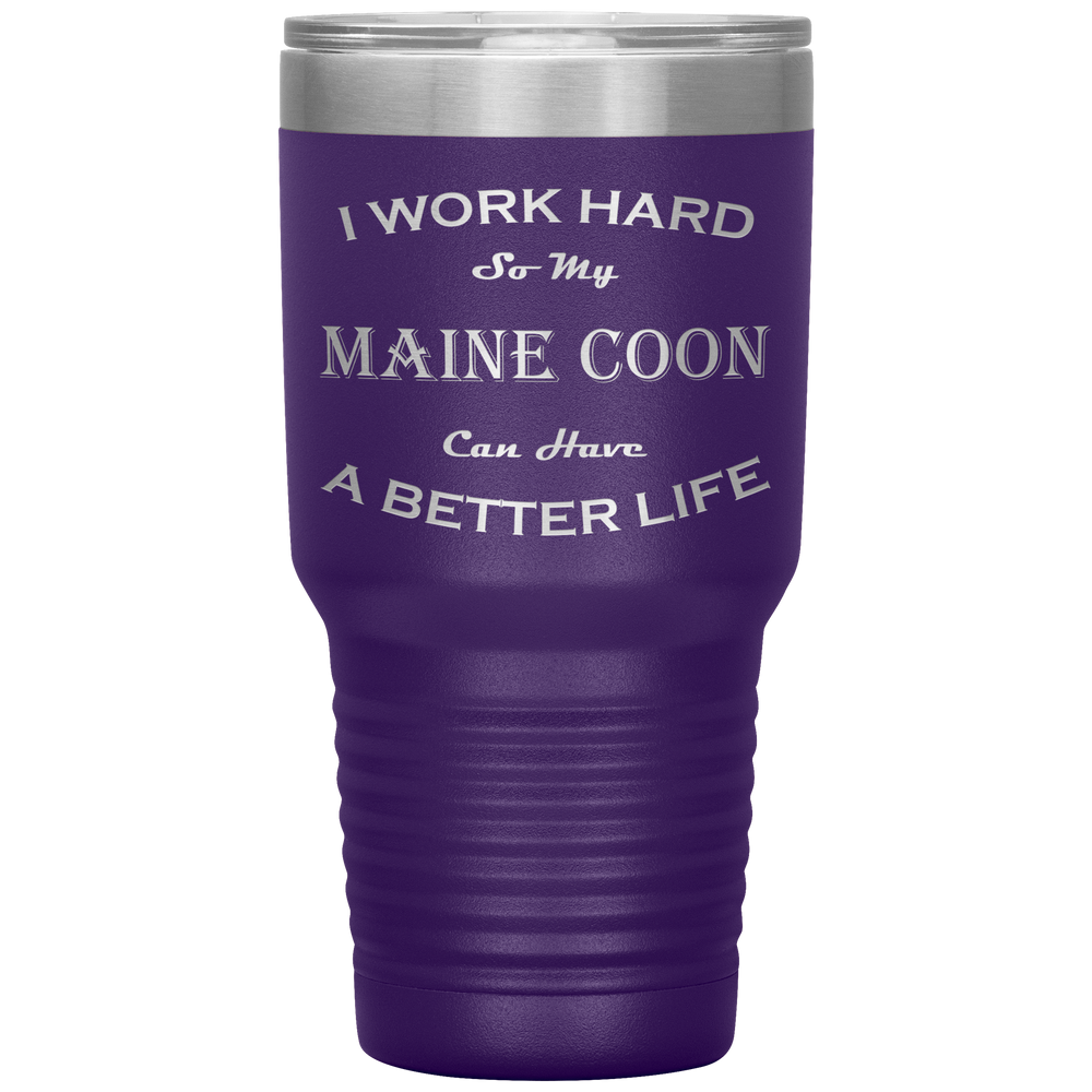 I Work Hard So My Maine Coon Can Have a Better Life 30 Oz. Tumbler