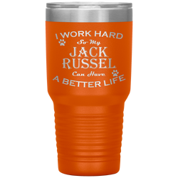 I Work Hard So My Jack Russel Can Have a Better Life 30 Oz. Tumbler