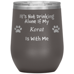 It's Not Drinking Alone If My Korat Is With Me