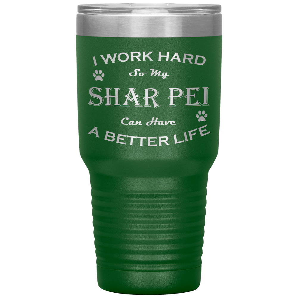 I Work Hard So My Shar Pei Can Have a Better Life 30 Oz. Tumbler