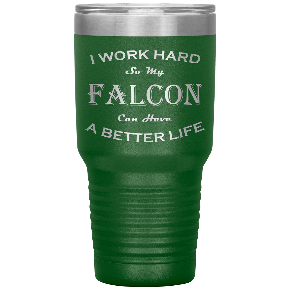 I Work Hard So My Falcon Can Have a Better Life 30 Oz. Tumbler