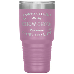 I Work Hard So My Chow Chow Can Have a Better Life 30 Oz. Tumbler