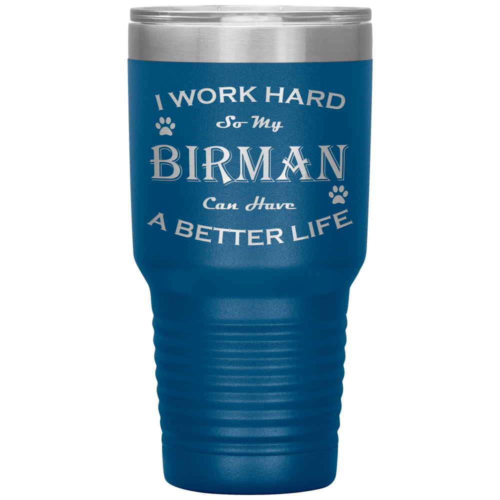 I Work Hard So My Birman Can Have a Better Life 30 Oz. Tumbler
