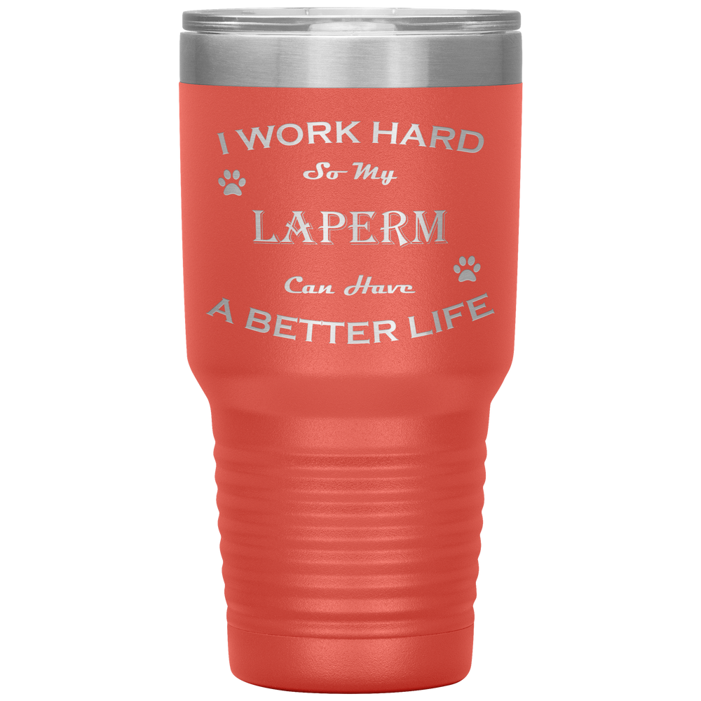 I Work Hard So My LaPerm Can Have a Better Life 30 Oz. Tumbler