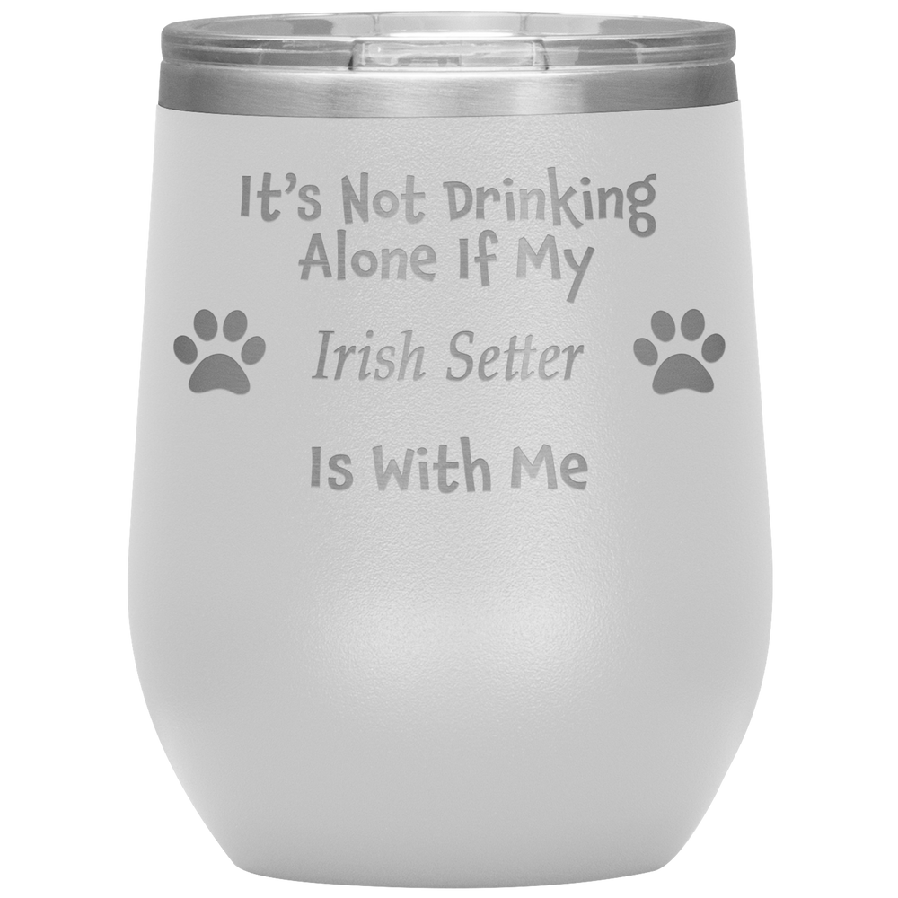 It's Not Drinking Alone If My Irish Setter Is With Me