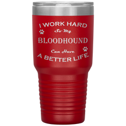 I Work Hard So My Bloodhound Can Have a Better Life 30 Oz. Tumbler