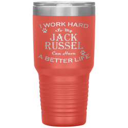 I Work Hard So My Jack Russel Can Have a Better Life 30 Oz. Tumbler