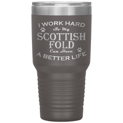 I Work Hard So My Scottish Fold Can Have a Better Life 30 Oz. Tumbler