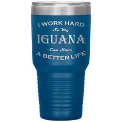 I Work Hard So My Iguana Can Have a Better Life 30 Oz. Tumbler