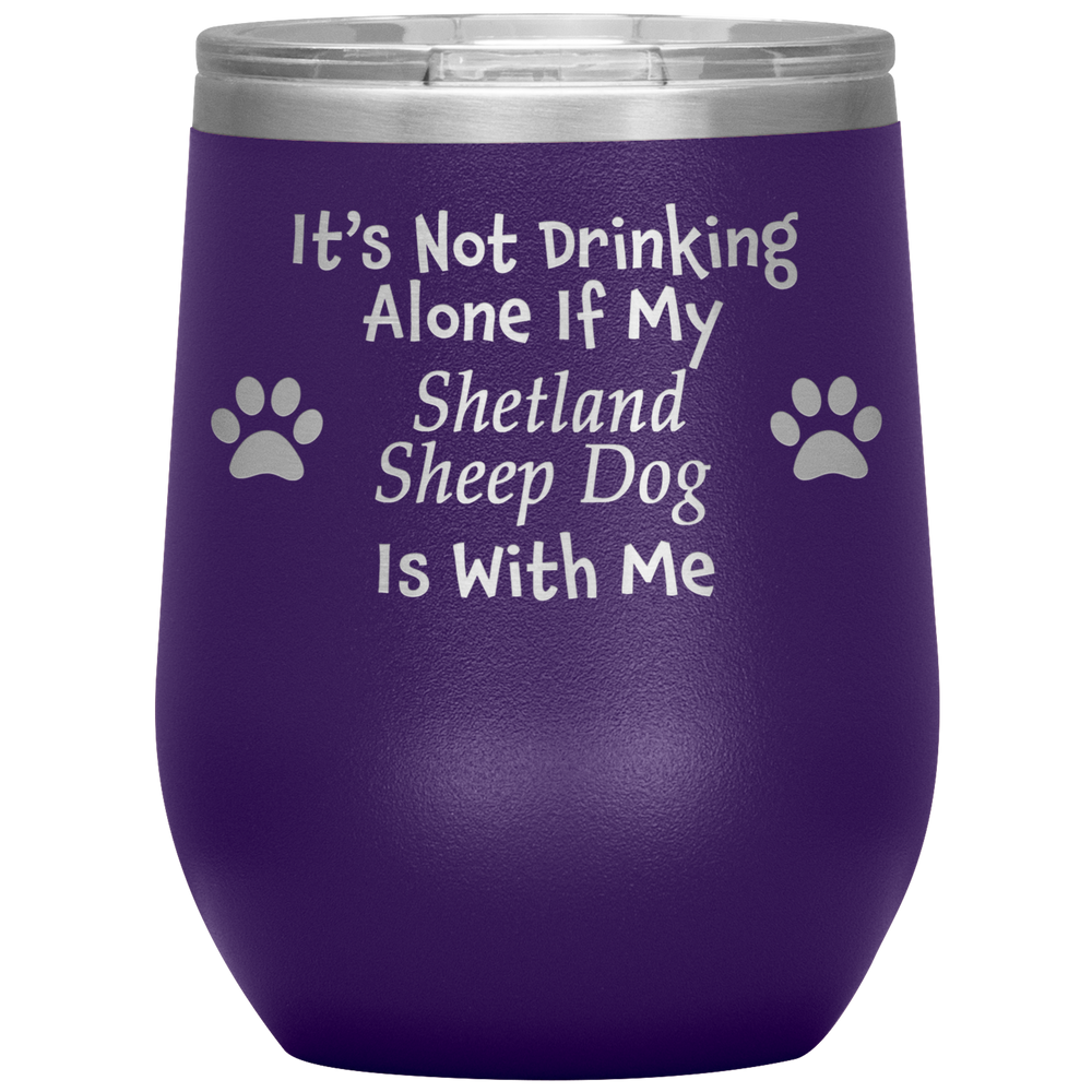 It's Not Drinking Alone If My Shetland Sheepdog Is With Me