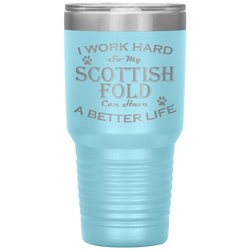 I Work Hard So My Scottish Fold Can Have a Better Life 30 Oz. Tumbler