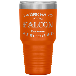 I Work Hard So My Falcon Can Have a Better Life 30 Oz. Tumbler