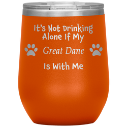 It's Not Drinking Alone If My Great Dane Is With Me