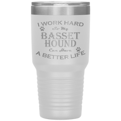 I Work Hard So My Basset Hound Can Have a Better Life 30 Oz. Tumbler