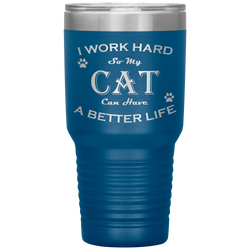 I Work Hard So My Cat Can Have a Better Life 30 Oz. Tumbler