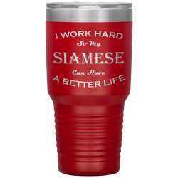 I Work Hard So My Siamese Can Have a Better Life 30 Oz. Tumbler
